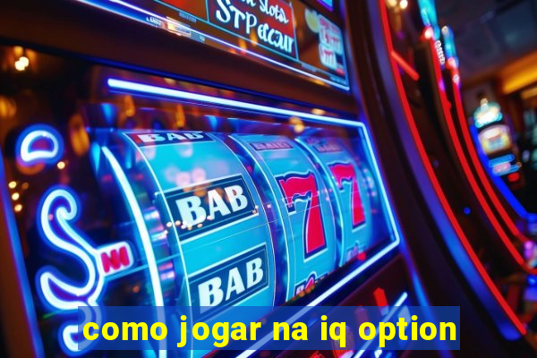 como jogar na iq option